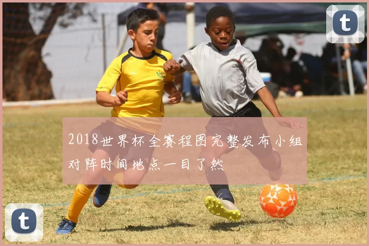 2018世界杯全赛程图完整发布小组对阵时间地点一目了然