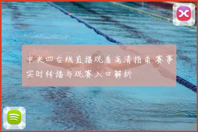 中央四台线直播观看高清指南 赛事实时转播与观赛入口解析