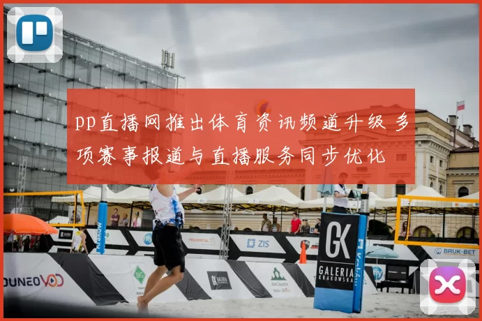 pp直播网推出体育资讯频道升级 多项赛事报道与直播服务同步优化