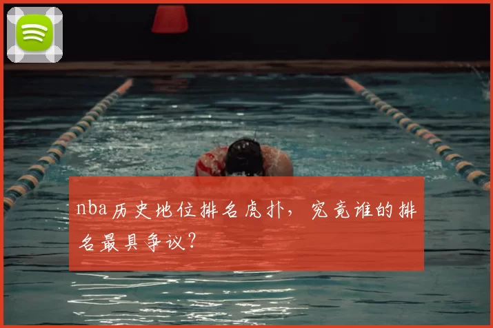 nba历史地位排名虎扑，究竟谁的排名最具争议？