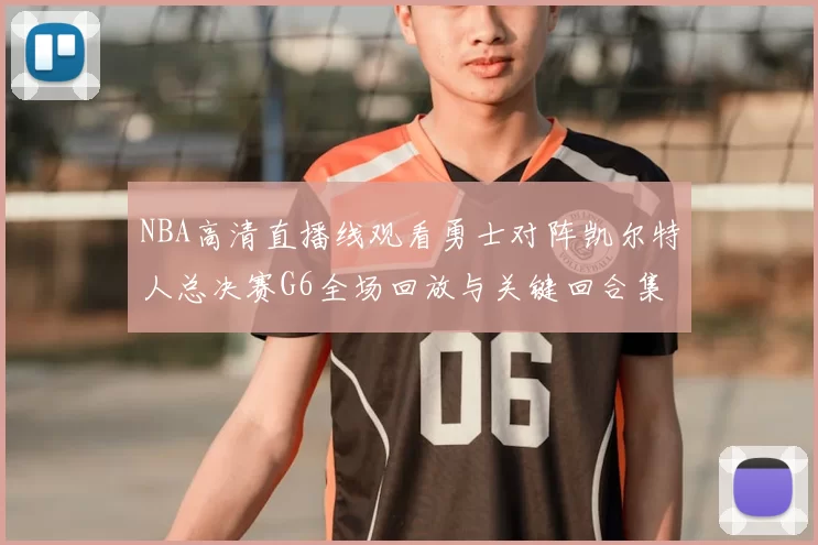 NBA高清直播线观看勇士对阵凯尔特人总决赛G6全场回放与关键回合集锦