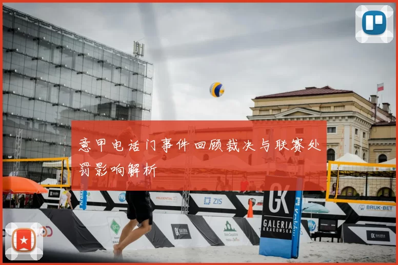 意甲电话门事件回顾裁决与联赛处罚影响解析